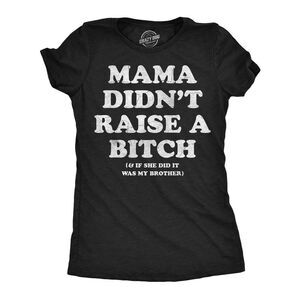 Womens Funny T Shirts Mama Didnt Raise A Bitch And If She Did It Was My Brother